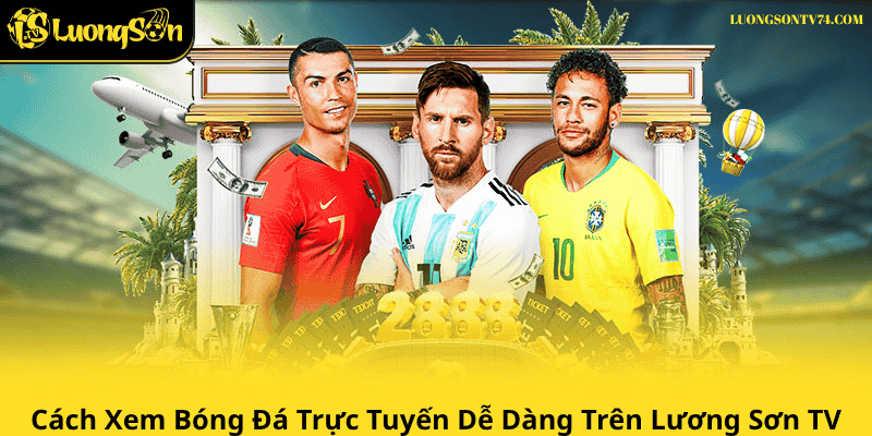 lương sơn tv 11 Hướng Dẫn Cách Xem Bóng Đá Trực Tuyến Dễ Dàng Trên Lương Sơn TV