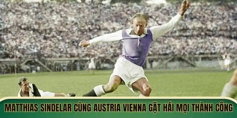 Matthias Sindelar đã cùng Austria Vienna gặt hái mọi thành công Matthias Sindelar đã cùng Austria Vienna gặt hái mọi thành công