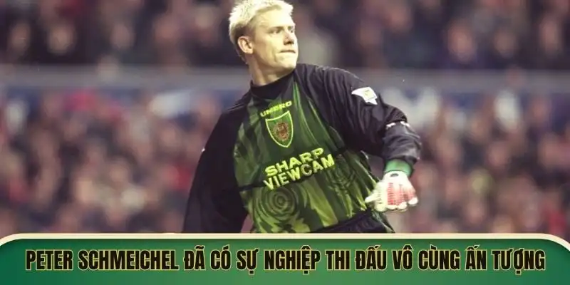 Peter Schmeichel đã có sự nghiệp thi đấu vô cùng ấn tượng Peter Schmeichel đã có sự nghiệp thi đấu vô cùng ấn tượng